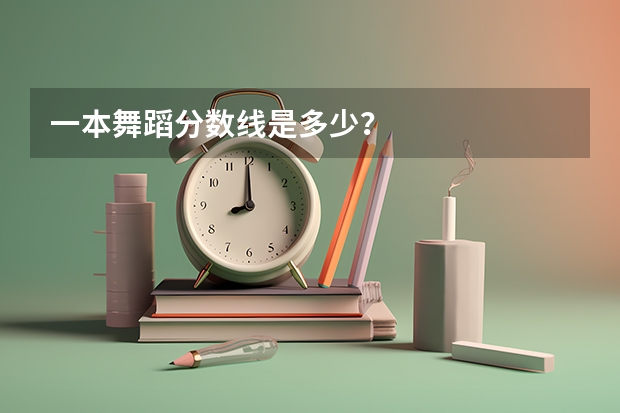 一本舞蹈分数线是多少？