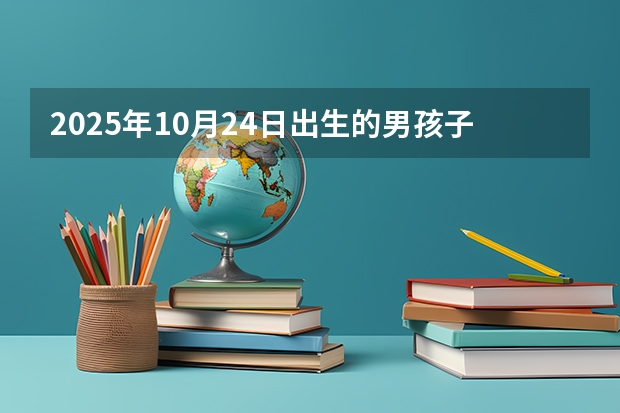 2025年10月24日出生的男孩子起什么名字
