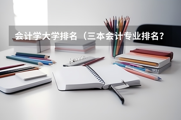 会计学大学排名（三本会计专业排名？）