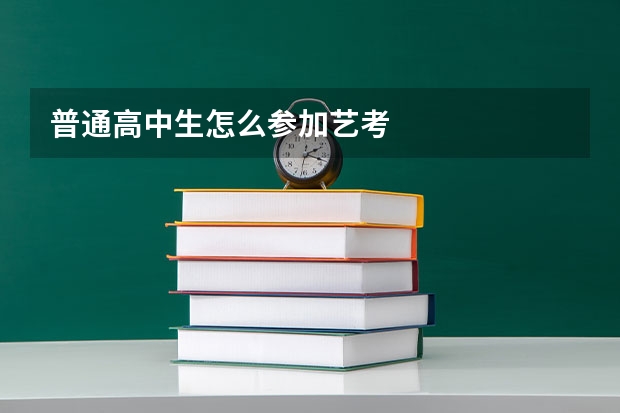 普通高中生怎么参加艺考