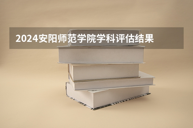 2024安阳师范学院学科评估结果