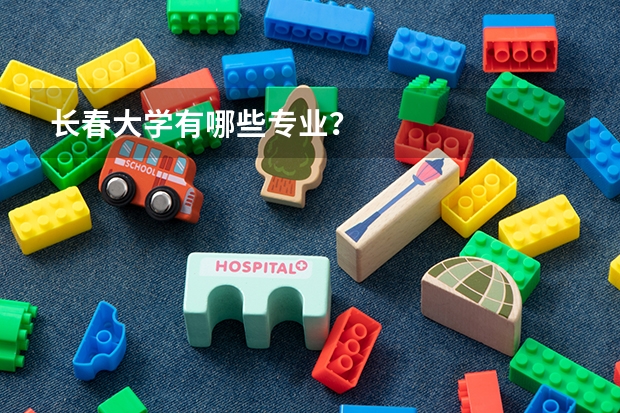 长春大学有哪些专业？