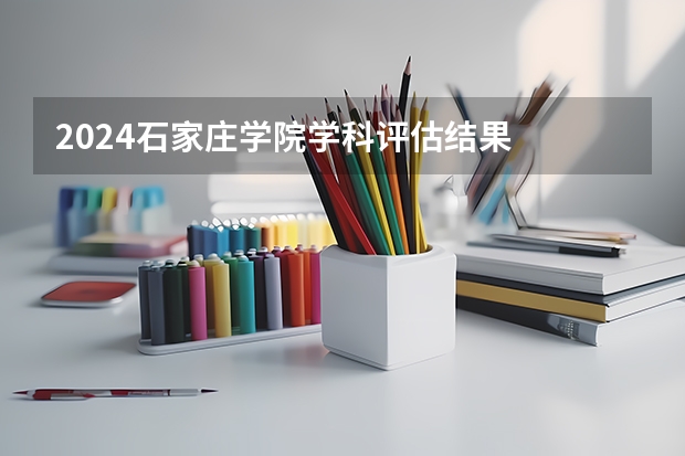 2024石家庄学院学科评估结果