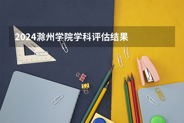 2024滁州学院学科评估结果
