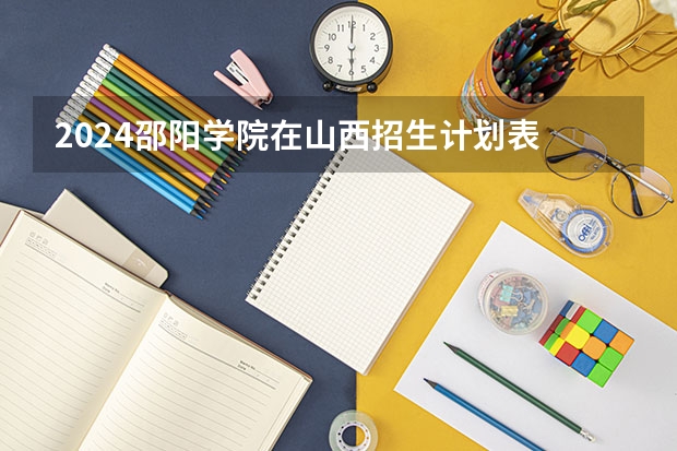 2024邵阳学院在山西招生计划表