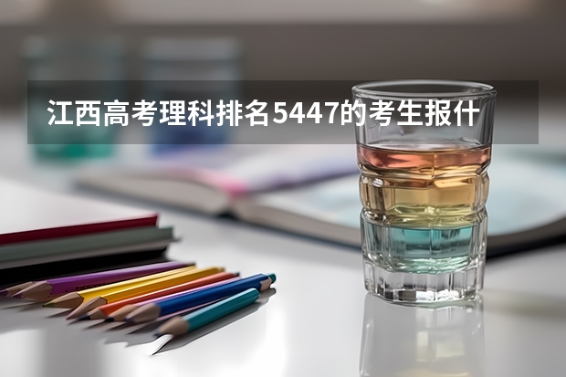 江西高考理科排名5447的考生报什么大学
