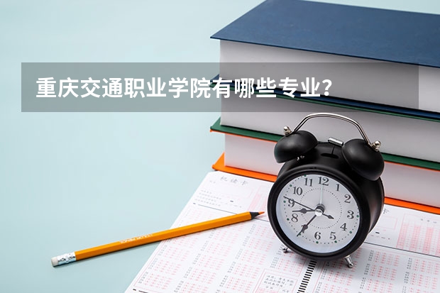 重庆交通职业学院有哪些专业？