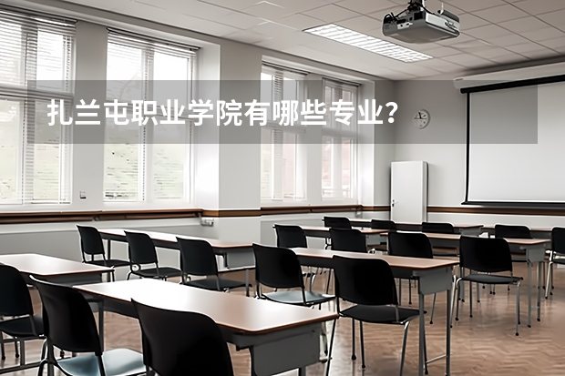 扎兰屯职业学院有哪些专业？