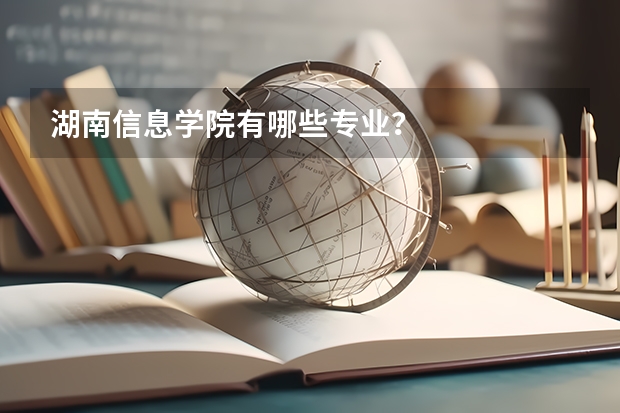 湖南信息学院有哪些专业？
