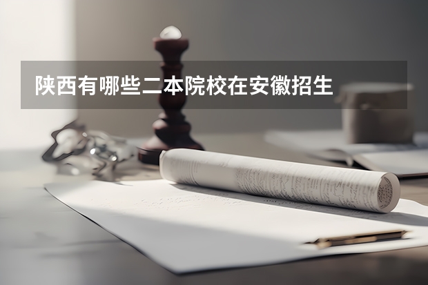 陕西有哪些二本院校在安徽招生