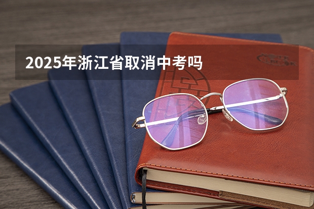 2025年浙江省取消中考吗