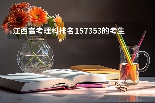 江西高考理科排名157353的考生报什么大学