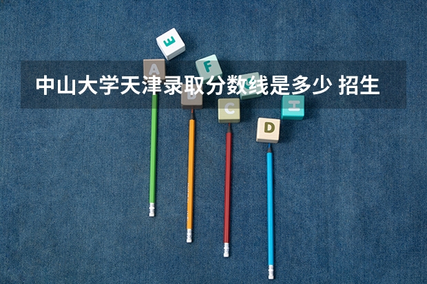 中山大学天津录取分数线是多少 招生人数是多少