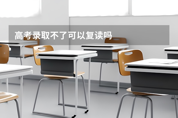 高考录取不了可以复读吗