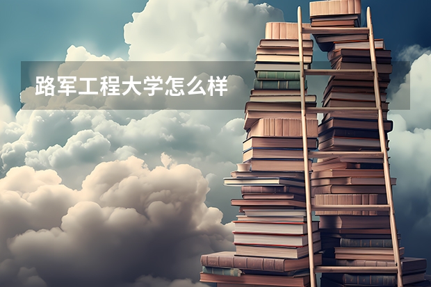 路军工程大学怎么样