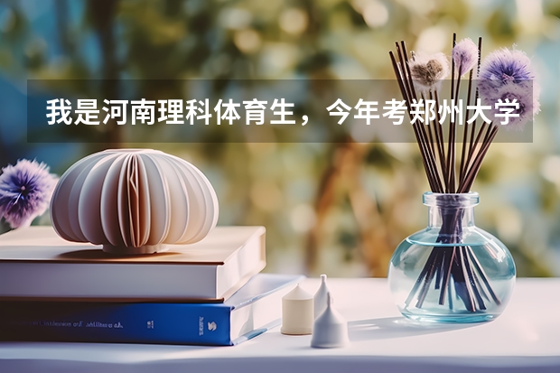 我是河南理科体育生，今年考郑州大学体育系，不是郑大体院。需要多少分