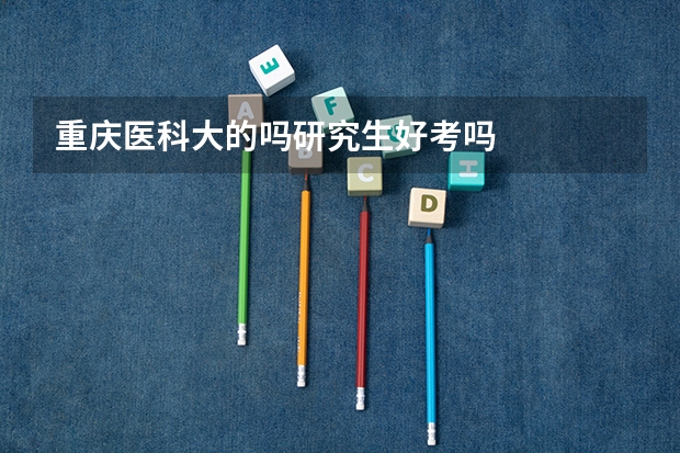 重庆医科大的吗研究生好考吗
