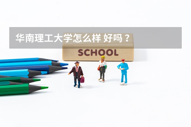 华南理工大学怎么样 好吗 ？
