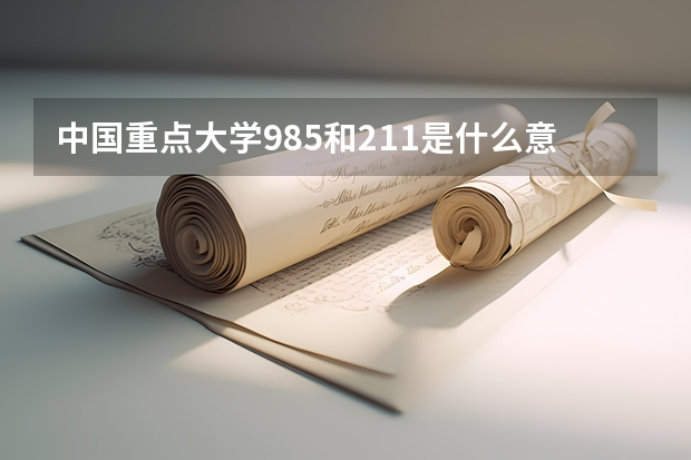 中国重点大学985和211是什么意思