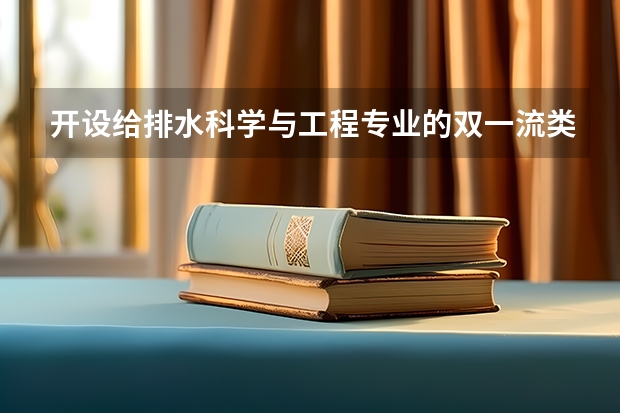 开设给排水科学与工程专业的双一流类大学有哪些