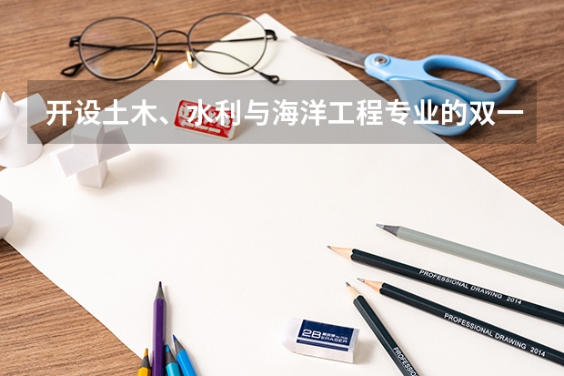 开设土木、水利与海洋工程专业的双一流类大学有哪些
