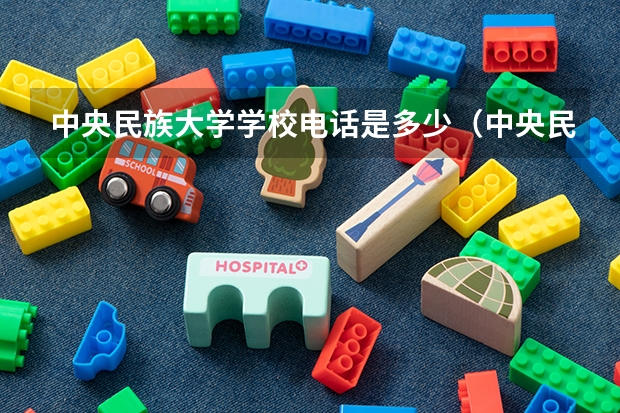中央民族大学学校电话是多少（中央民族大学学校简介）