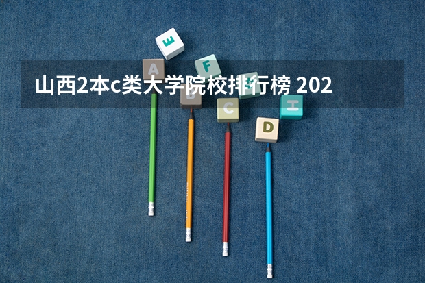 山西2本c类大学院校排行榜 2023年全国二本大学排行榜