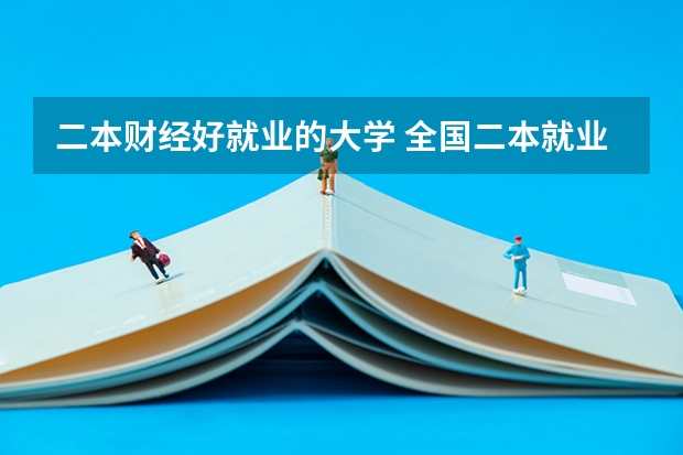 二本财经好就业的大学 全国二本就业率最高的大学