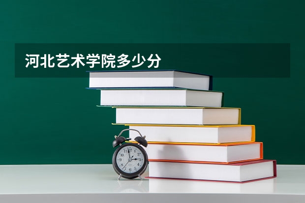 河北艺术学院多少分