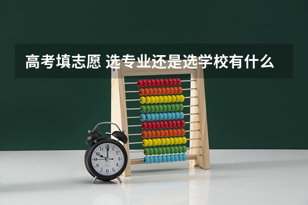 高考填志愿 选专业还是选学校有什么理由
