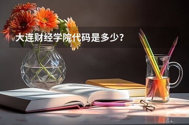 大连财经学院代码是多少?