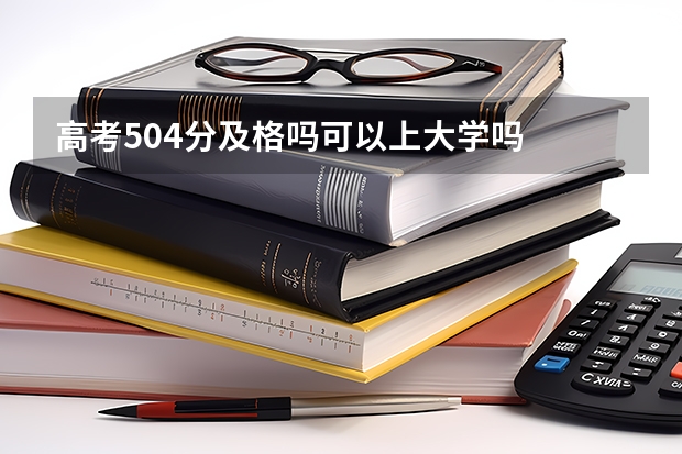 高考504分及格吗可以上大学吗