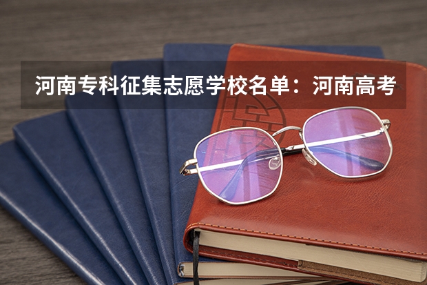 河南专科征集志愿学校名单：河南高考录取什么时候结束？（抓紧！）