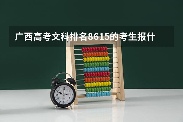 广西高考文科排名8615的考生报什么大学