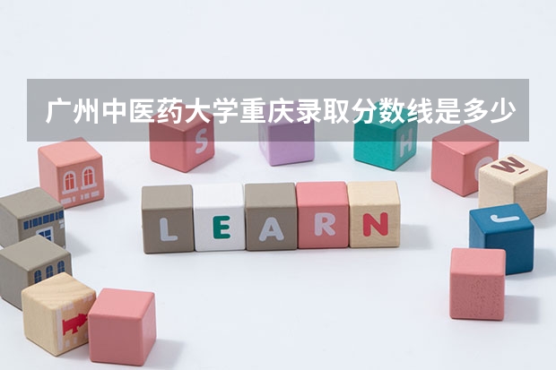 广州中医药大学重庆录取分数线是多少 招生人数是多少