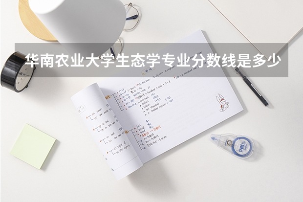 华南农业大学生态学专业分数线是多少(近三年分数线一览)