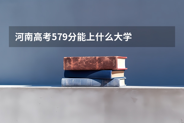河南高考579分能上什么大学