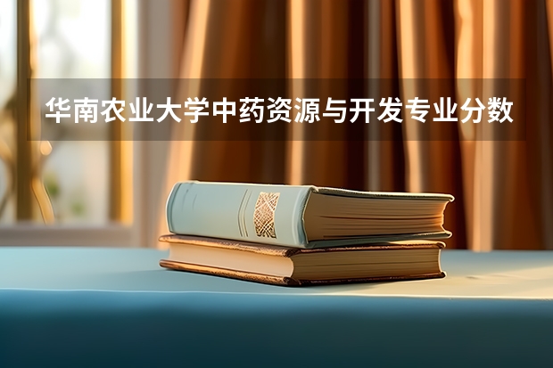 华南农业大学中药资源与开发专业分数线是多少(近三年分数线一览)