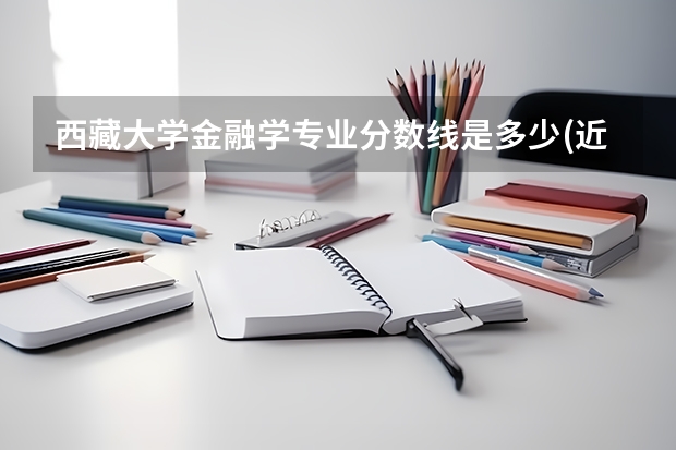 西藏大学金融学专业分数线是多少(近三年分数线一览)