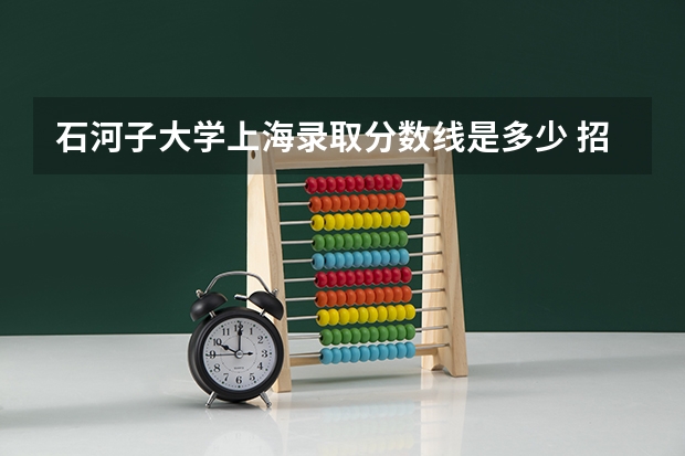石河子大学上海录取分数线是多少 招生人数是多少