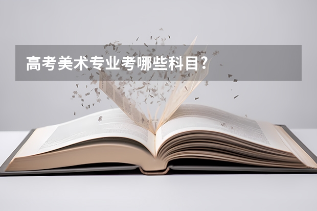 高考美术专业考哪些科目?