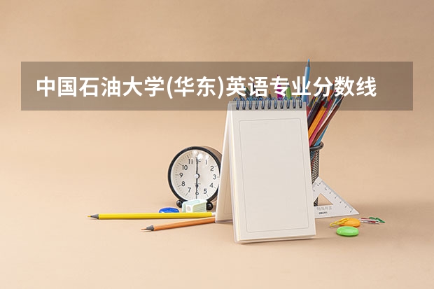 中国石油大学(华东)英语专业分数线是多少(近三年分数线一览)