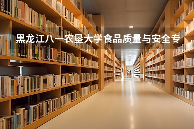 黑龙江八一农垦大学食品质量与安全专业分数线是多少(近三年分数线一览)