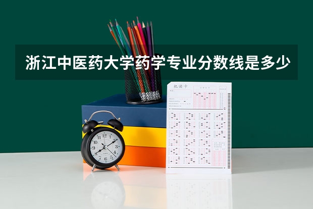 浙江中医药大学药学专业分数线是多少(近三年分数线一览)