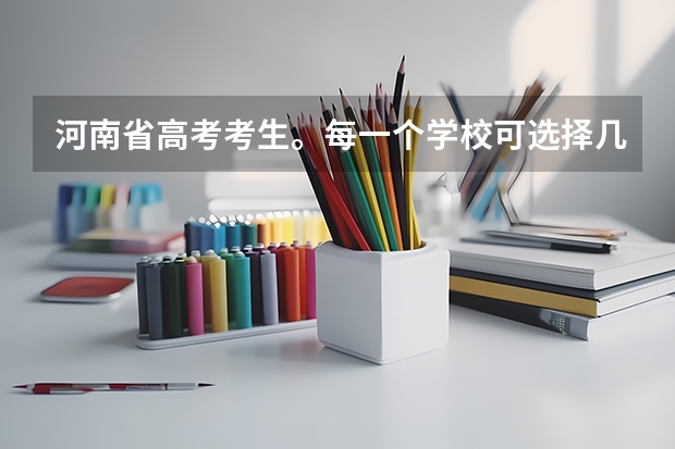 河南省高考考生。每一个学校可选择几个专业呢？