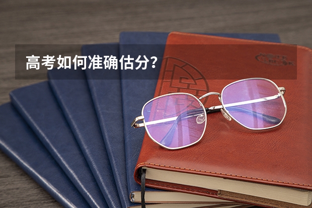 高考如何准确估分?