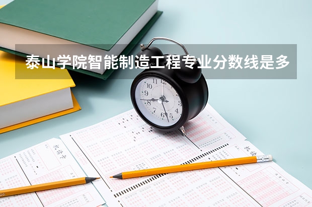 泰山学院智能制造工程专业分数线是多少(近三年分数线一览)