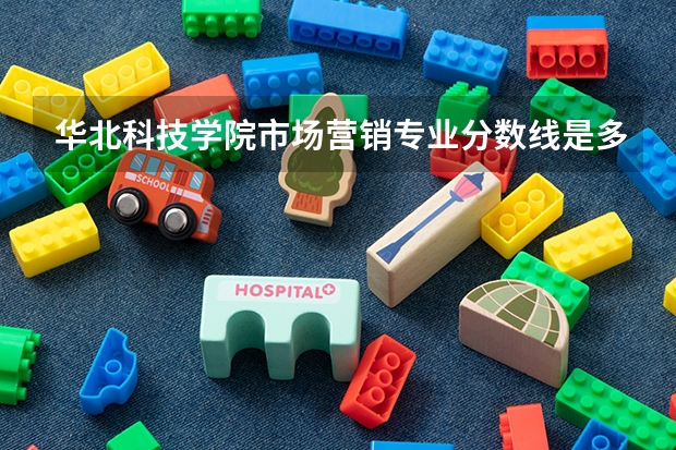 华北科技学院市场营销专业分数线是多少(近三年分数线一览)
