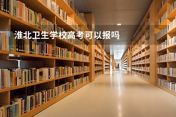 淮北卫生学校高考可以报吗