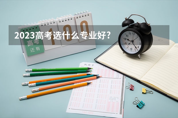 2023高考选什么专业好?